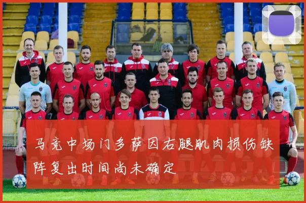 马竞中场门多萨因右腿肌肉损伤缺阵复出时间尚未确定