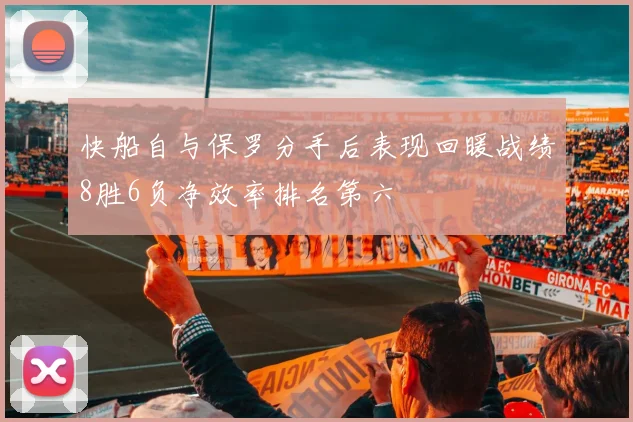 快船自与保罗分手后表现回暖战绩8胜6负净效率排名第六