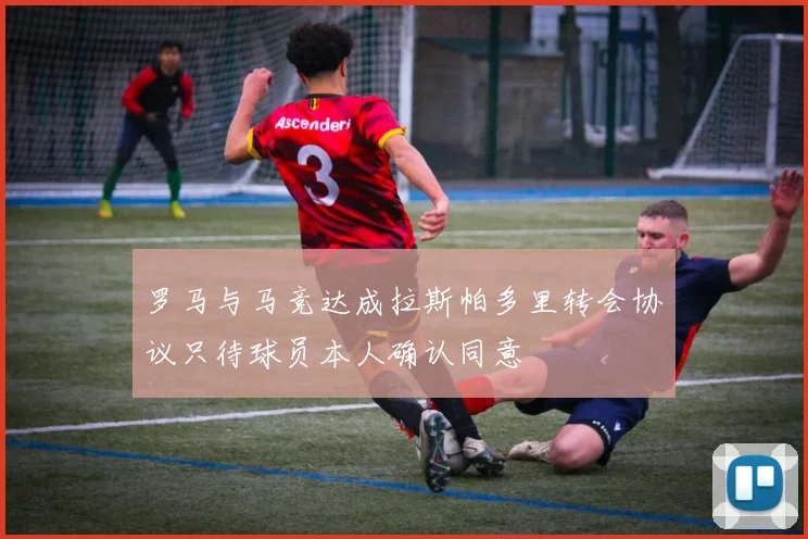 罗马与马竞达成拉斯帕多里转会协议只待球员本人确认同意